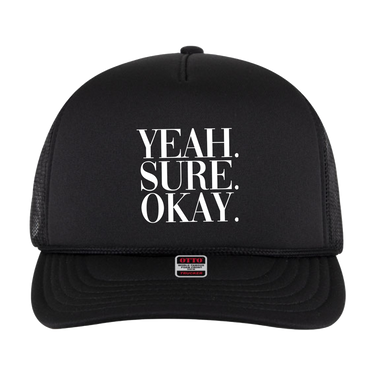YEAH. SURE. OKAY. TRUCKER HAT